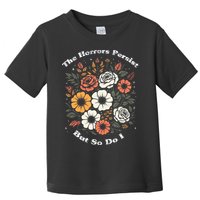 The Horrors Persist But So Do I Humor Funny Flower Toddler T-Shirt