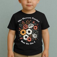 The Horrors Persist But So Do I Humor Funny Flower Toddler T-Shirt