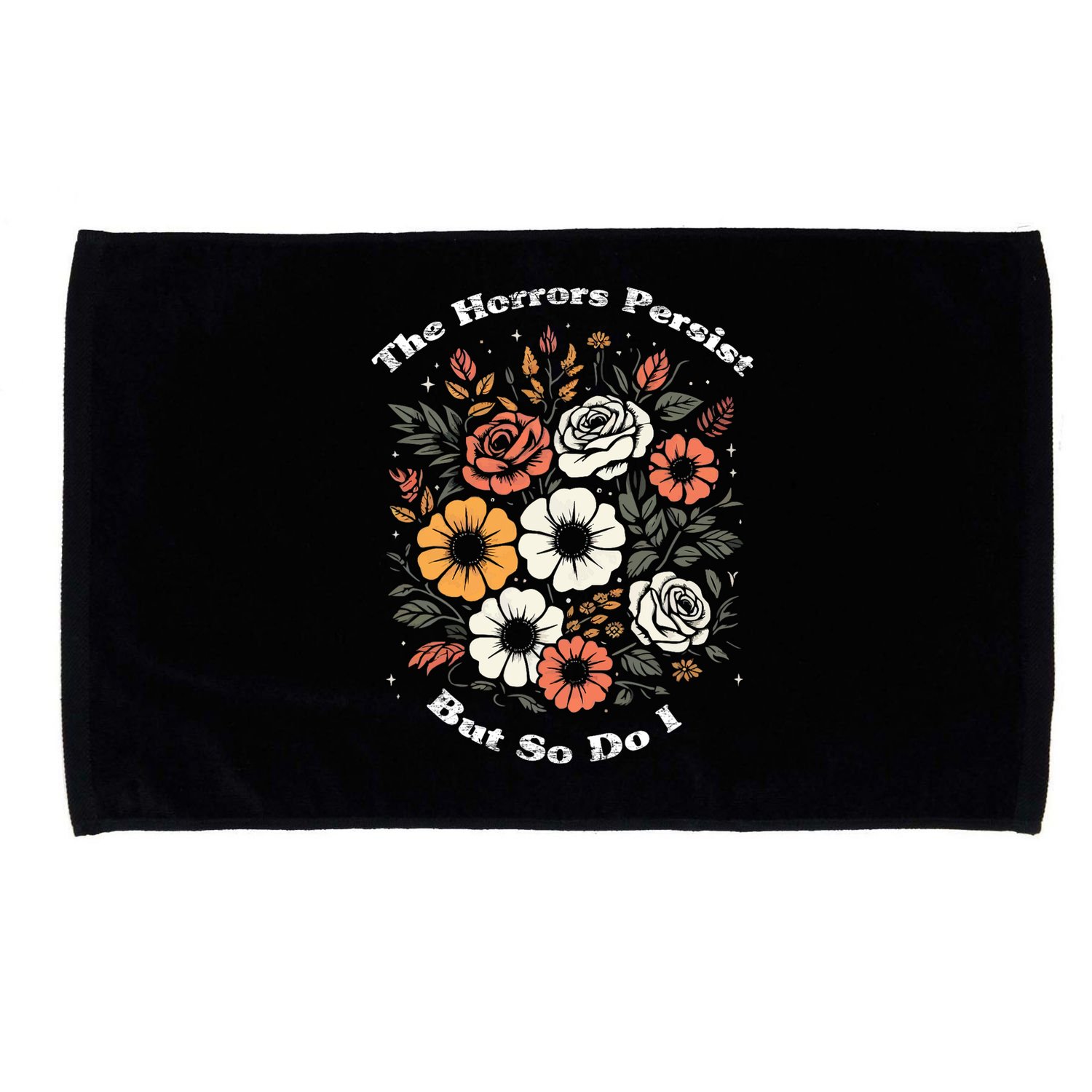 The Horrors Persist But So Do I Humor Funny Flower Microfiber Hand Towel
