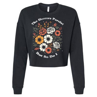 The Horrors Persist But So Do I Humor Funny Flower Cropped Pullover Crew