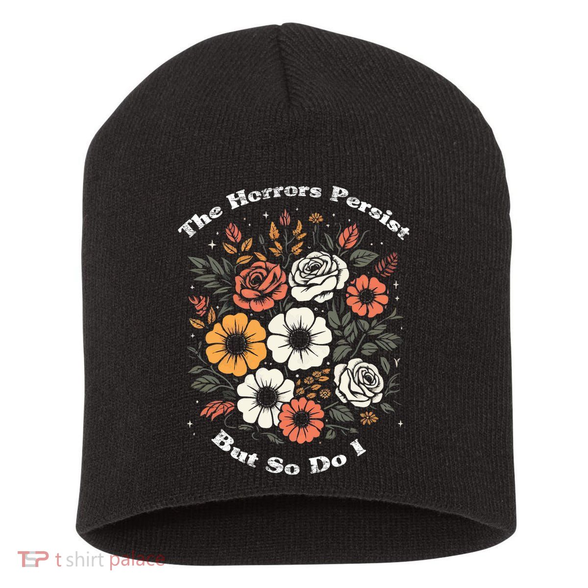 The Horrors Persist But So Do I Humor Funny Flower Short Acrylic Beanie