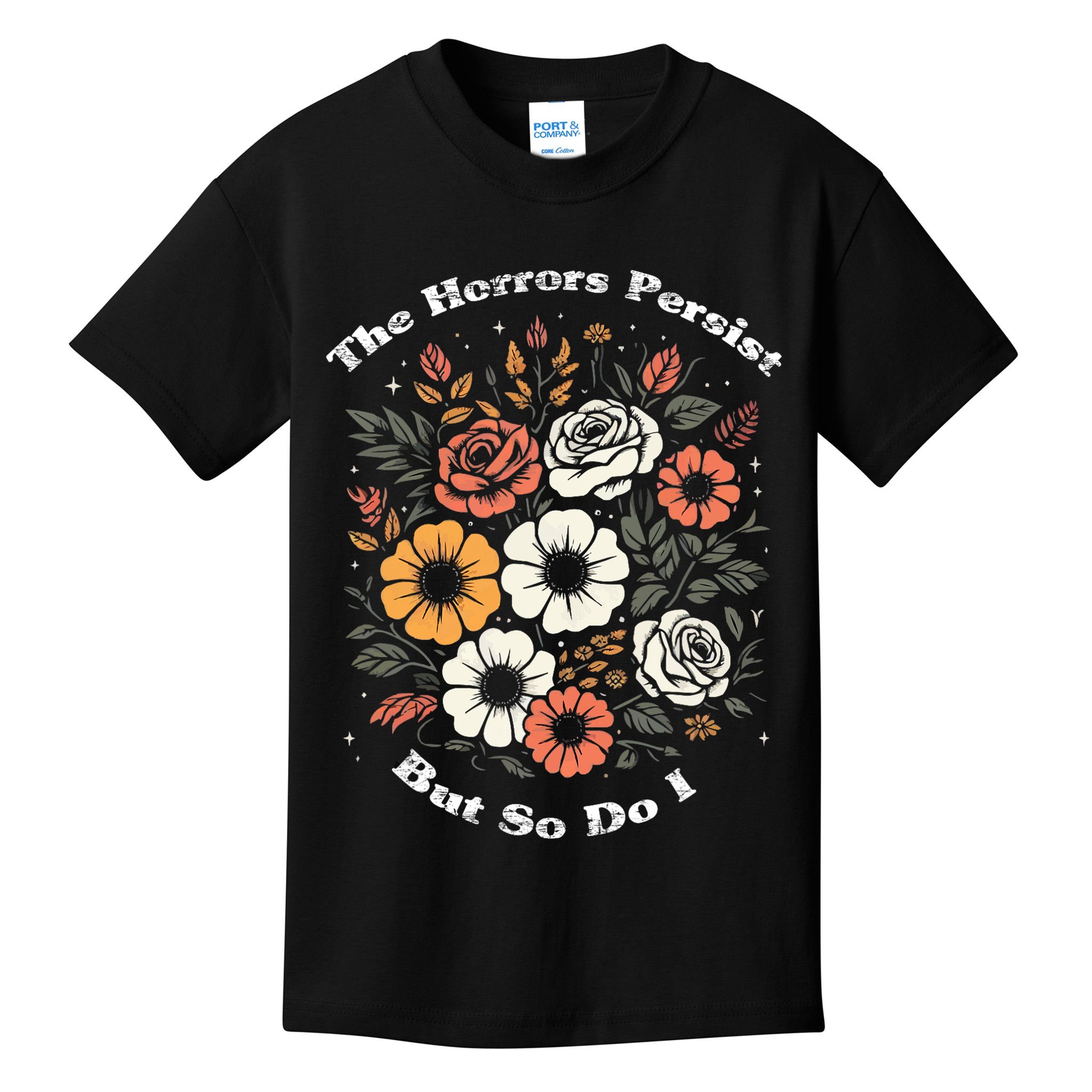 The Horrors Persist But So Do I Humor Funny Flower Kids T-Shirt