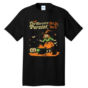 The Horrors Persist Yet So Do I Funny Humor Halloween Tall T-Shirt