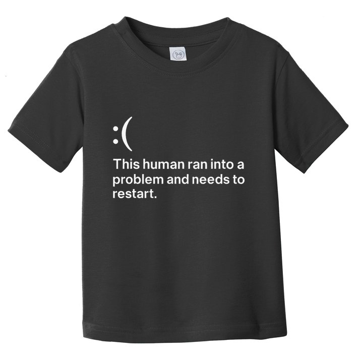This Human Ran Into A Problem Needs To Restart Computer Toddler T-Shirt