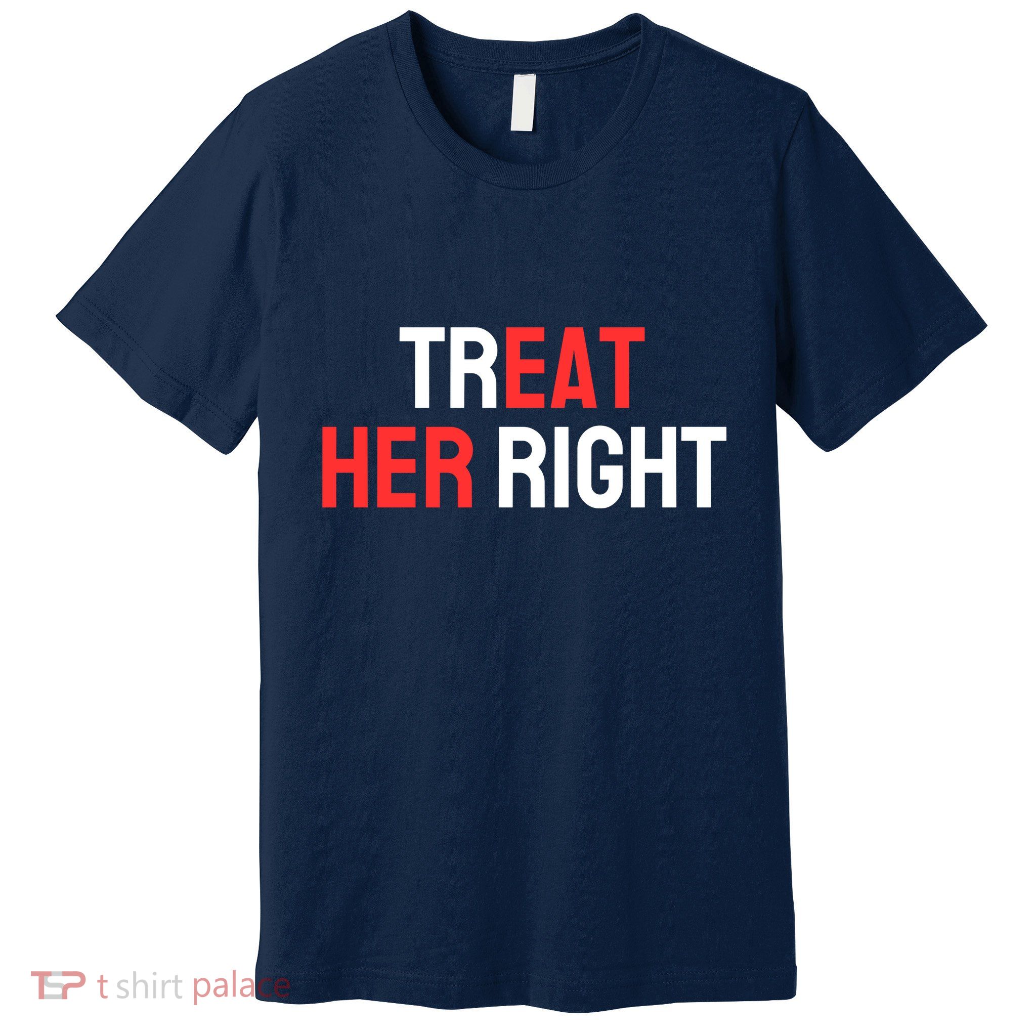 Treat Her Right / Eat Her Premium T-Shirt