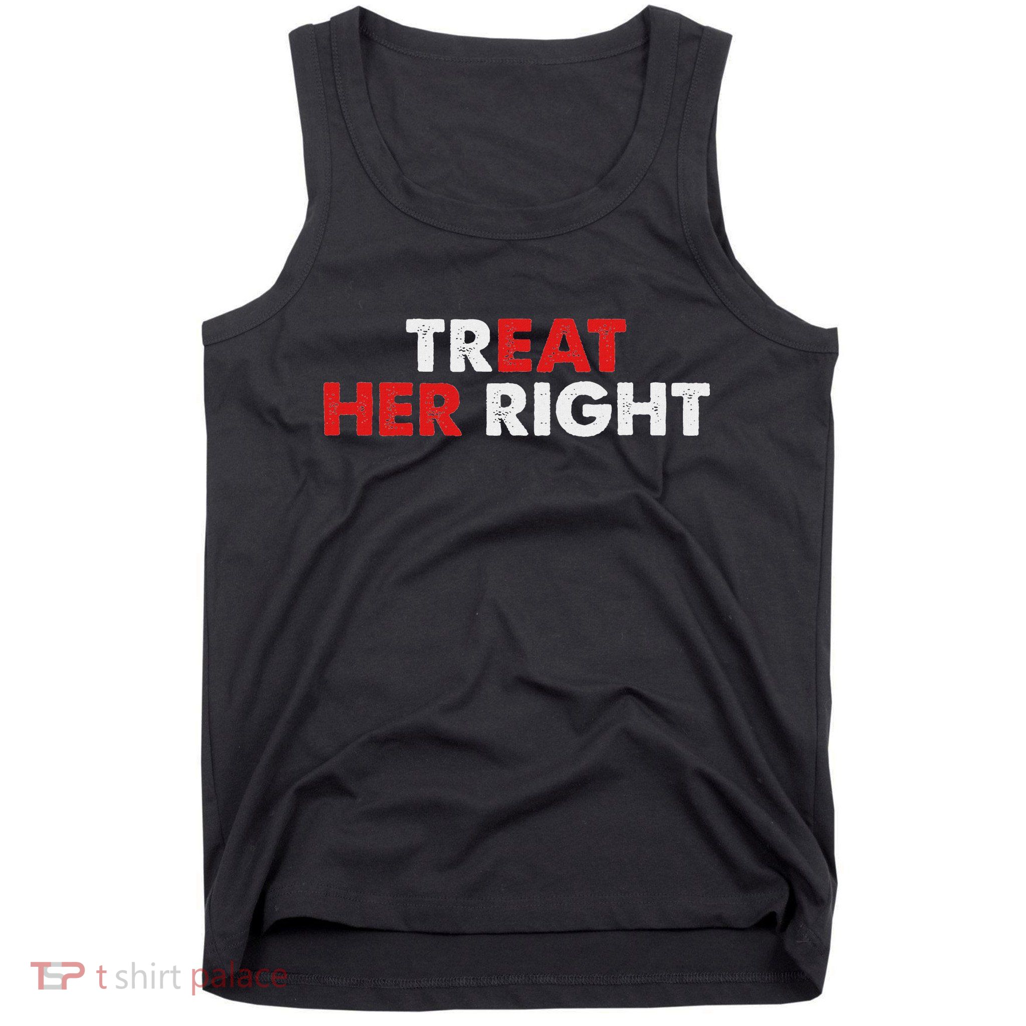 Treat Her Right Funny Eat Her Right Tank Top