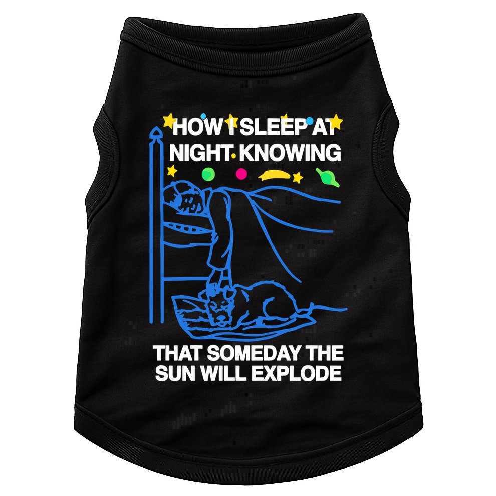 Thegoodshirts How Sleep At Night Knowing That Someday The Sun Will Explode Doggie Tank