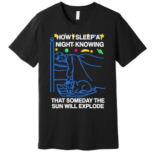 Thegoodshirts How Sleep At Night Knowing That Someday The Sun Will Explode Premium T-Shirt