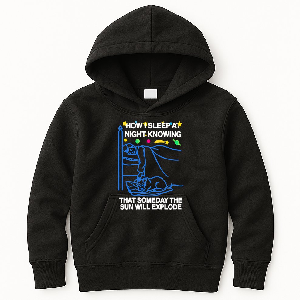 Thegoodshirts How Sleep At Night Knowing That Someday The Sun Will Explode Kids Hoodie