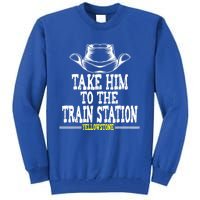 Take Him To The Train Station Apparel Tall Sweatshirt