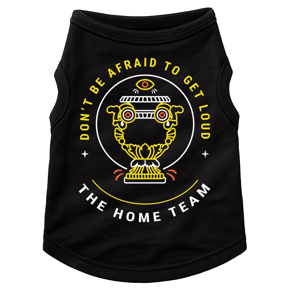 The Home Team Crucible Of Life DonT Be Afraid To Get Loud Doggie Tank