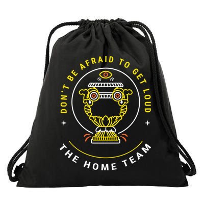 The Home Team Crucible Of Life DonT Be Afraid To Get Loud Drawstring Bag