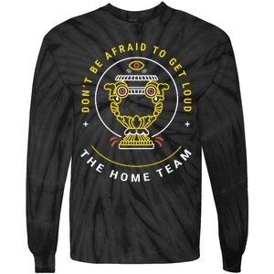 The Home Team Crucible Of Life DonT Be Afraid To Get Loud Tie-Dye Long Sleeve Shirt