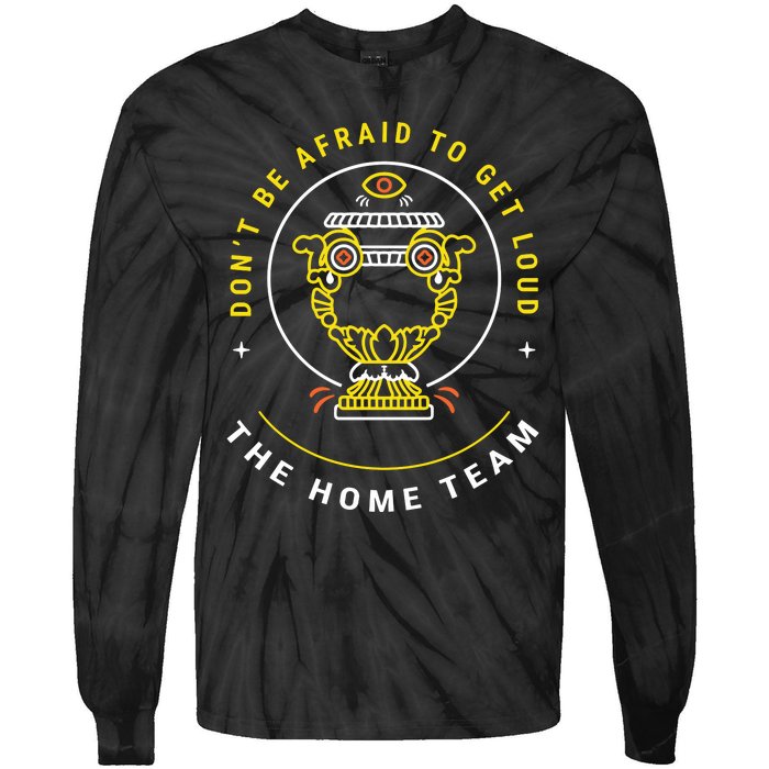 The Home Team Crucible Of Life DonT Be Afraid To Get Loud Tie-Dye Long Sleeve Shirt