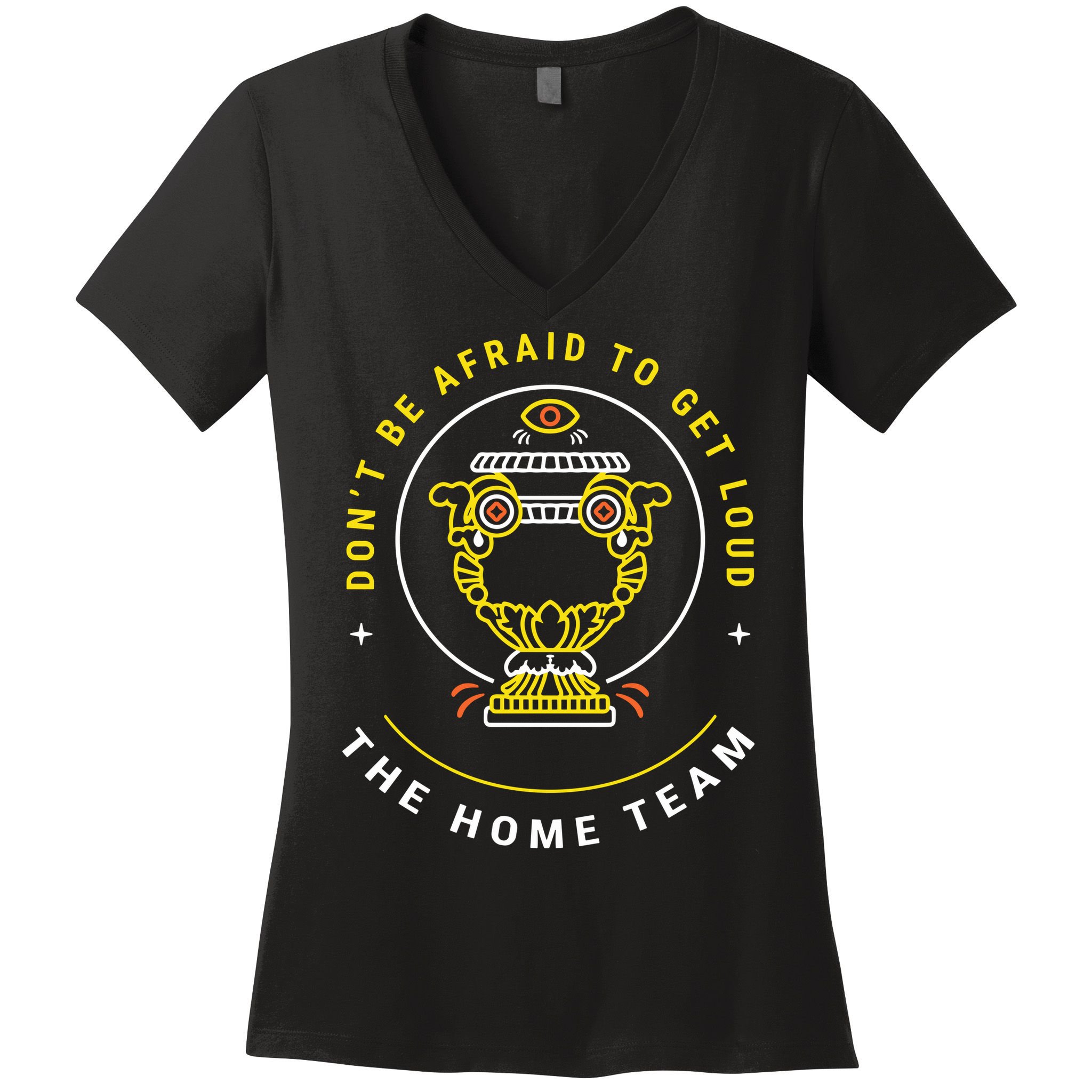 The Home Team Crucible Of Life DonT Be Afraid To Get Loud Women's V-Neck T-Shirt