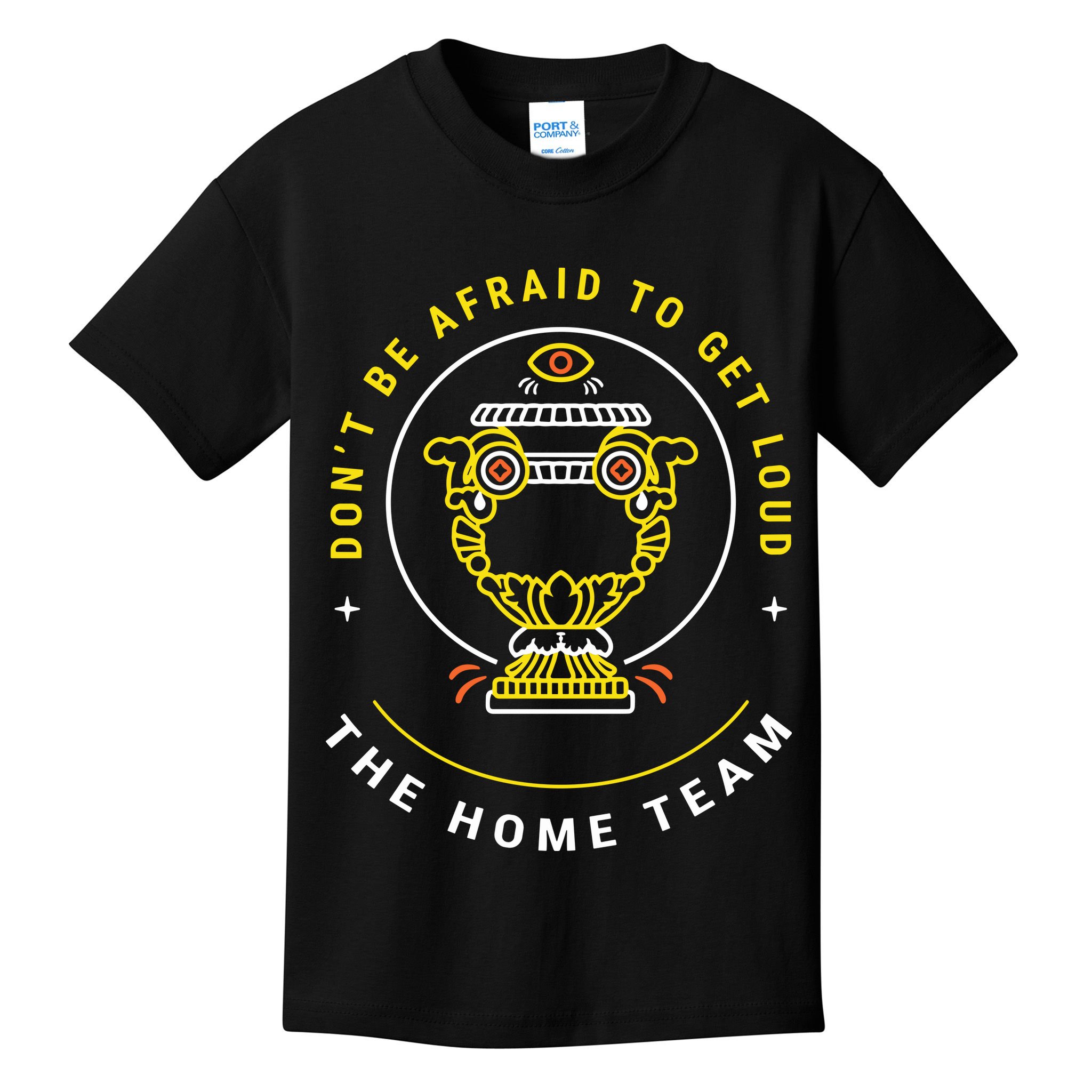 The Home Team Crucible Of Life DonT Be Afraid To Get Loud Kids T-Shirt