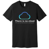 Tech Humor There Is No Cloud Just Someone Elses Computer Premium T-Shirt