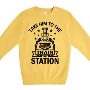 Take Him To The Train Station Premium Crewneck Sweatshirt