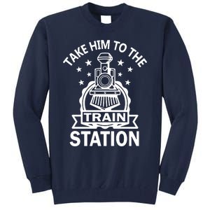 Take Him To The Train Station Tall Sweatshirt