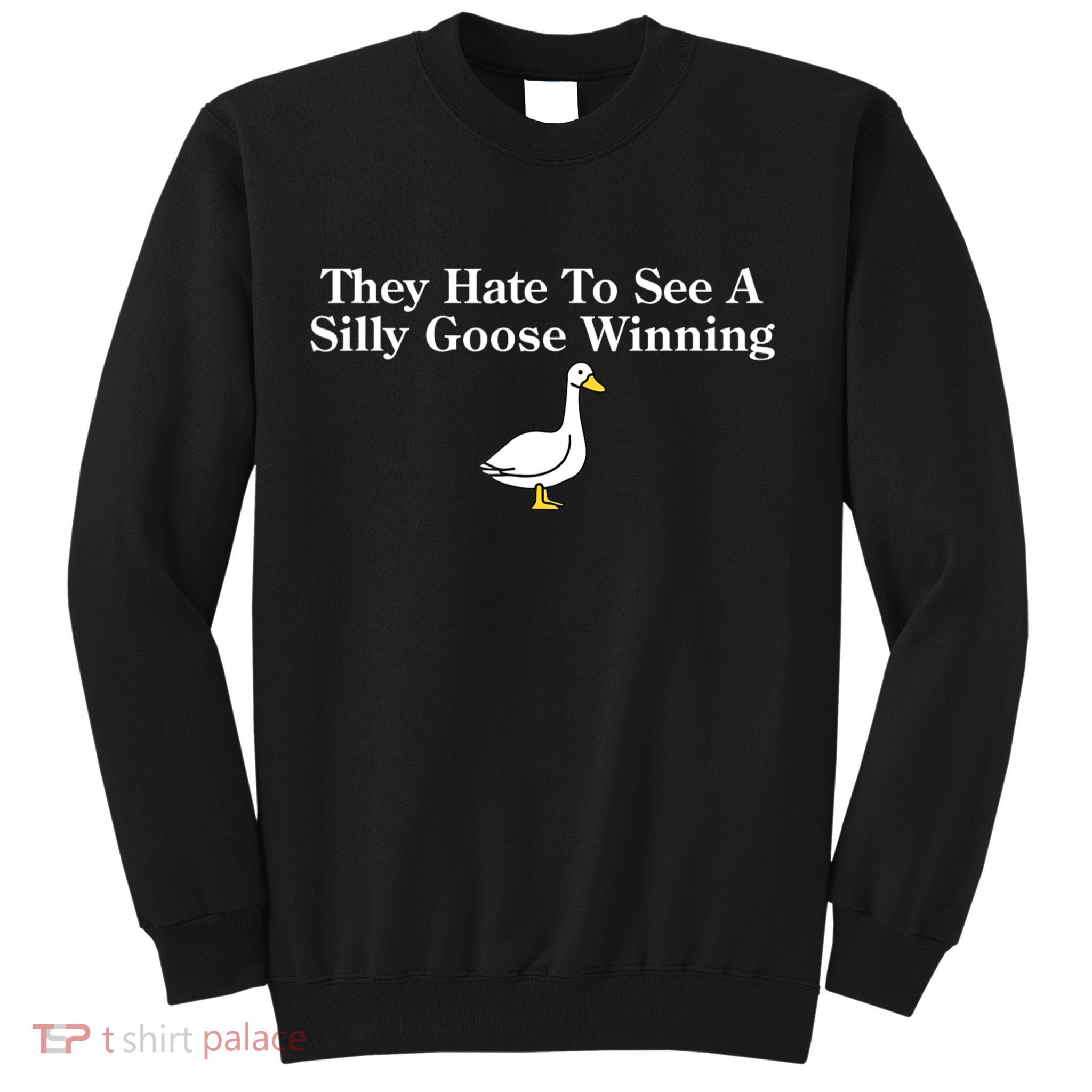 They Hate To See A Silly Goose Winning Funny Sweatshirt