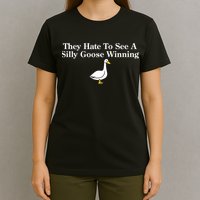 They Hate To See A Silly Goose Winning Funny T-Shirt