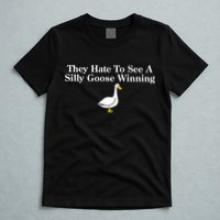 They Hate To See A Silly Goose Winning Funny T-Shirt