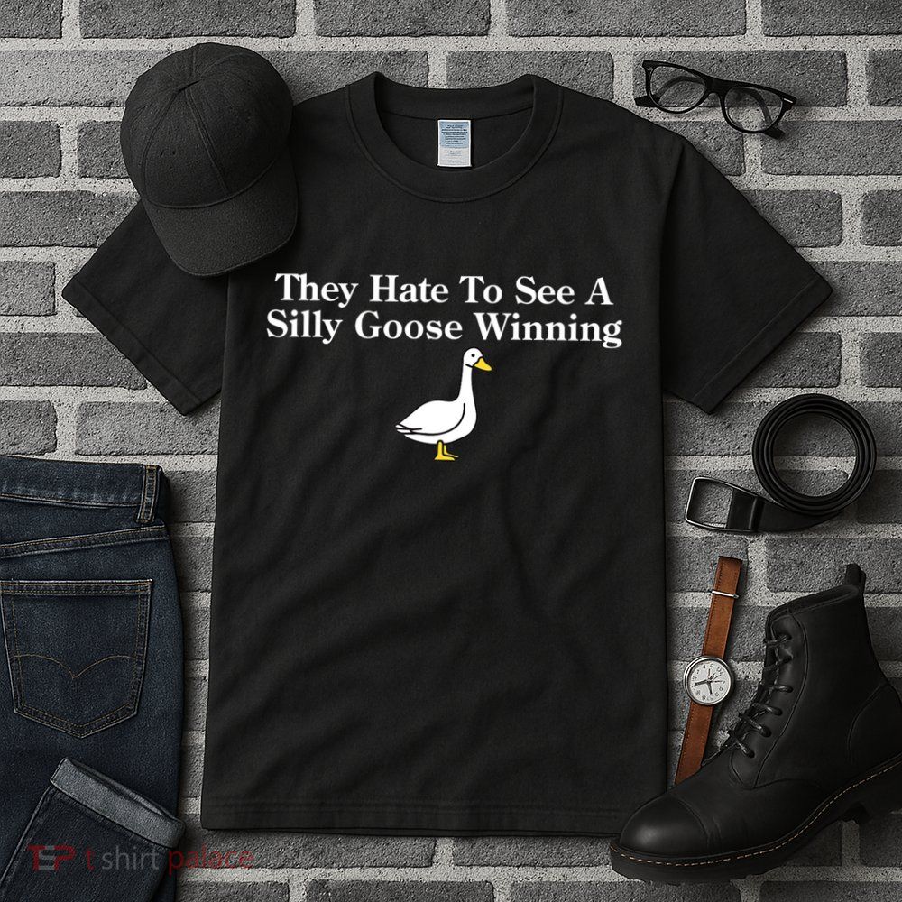 They Hate To See A Silly Goose Winning Funny Tall T-Shirt