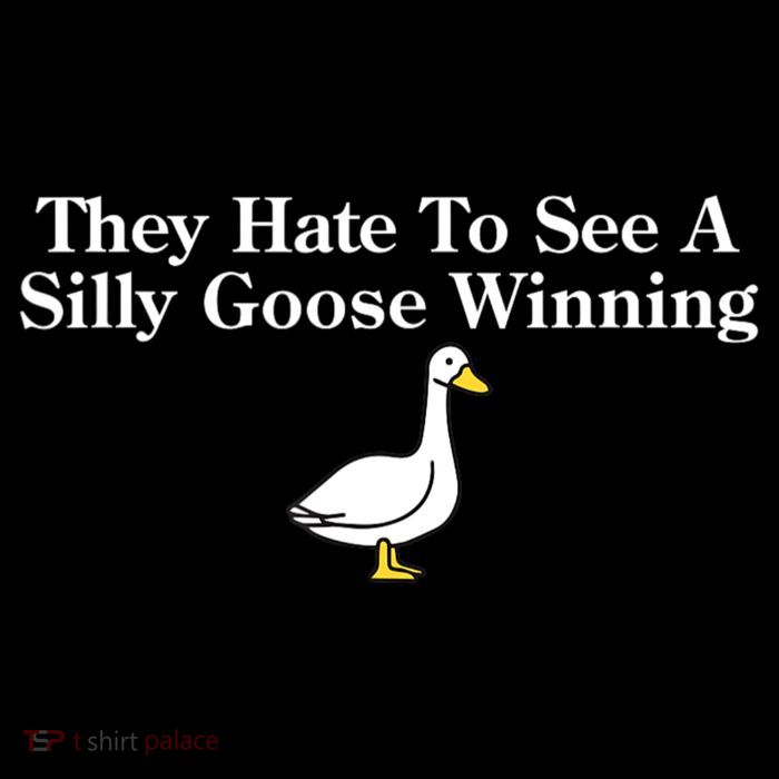 They Hate To See A Silly Goose Winning Funny Womens T-Shirt