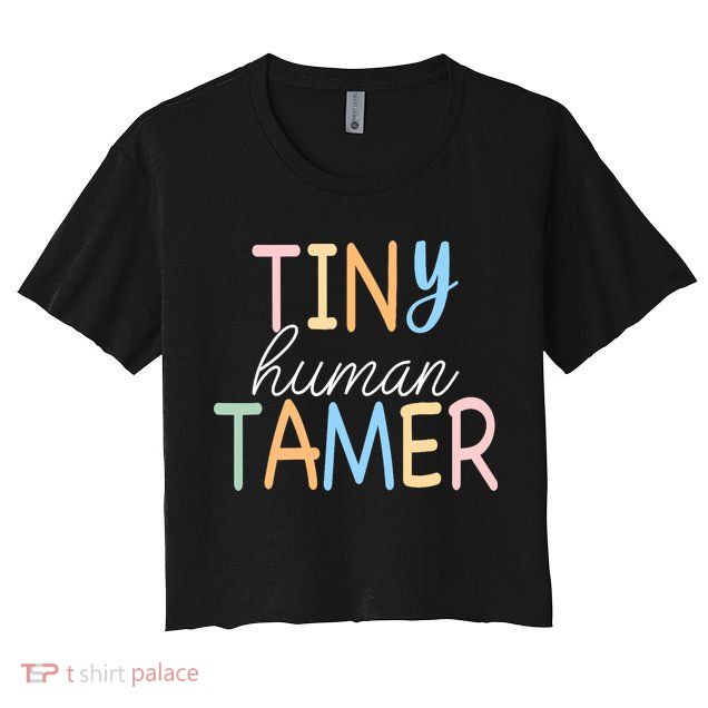 Tiny Human Tamer Daycare Provider Teacher Life Wo Gift Crop Top
