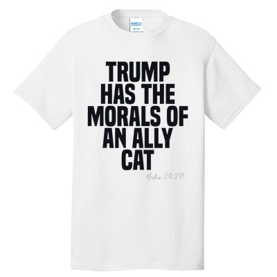 Trump Has The Morals Of An Ally Cat Funny Biden Tall T-Shirt