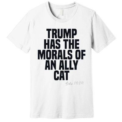 Trump Has The Morals Of An Ally Cat Funny Biden Premium T-Shirt