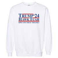 Trump Hawk Tuah 24 Spit On That Thang Garment-Dyed Sweatshirt