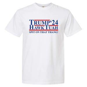 Trump Hawk Tuah 24 Spit On That Thang Garment-Dyed Heavyweight T-Shirt