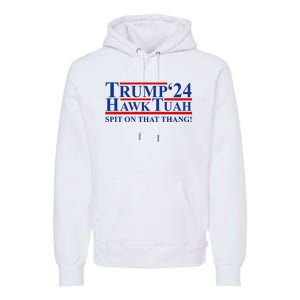 Trump Hawk Tuah 24 Spit On That Thang Premium Hoodie