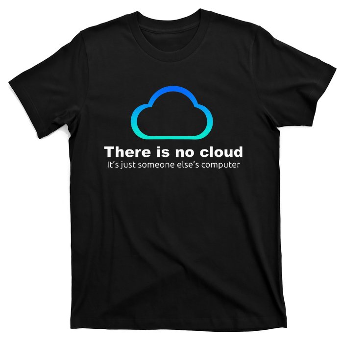 Tech Humor There is no cloud ..just someone else's computer T-Shirt