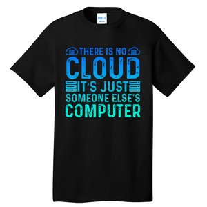 Tech Humor There Is No Cloud Just Someone Elses Computer Tall T-Shirt