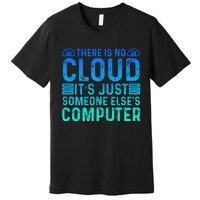 Tech Humor There Is No Cloud Just Someone Elses Computer Premium T-Shirt