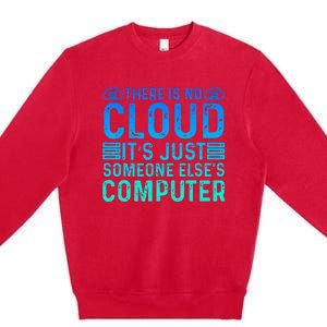 Tech Humor There Is No Cloud Just Someone Elses Computer Premium Crewneck Sweatshirt