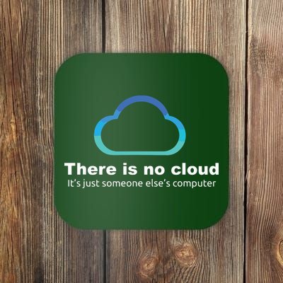 Tech Humor There Is No Cloud Just Someone Elses Computer Coaster