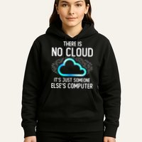 Tech Humor There Is No Cloud, Just Someone Else's Computer Hoodie