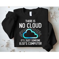 Tech Humor There Is No Cloud, Just Someone Else's Computer Sweatshirt