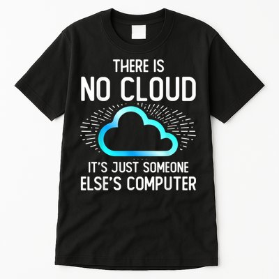 Tech Humor There Is No Cloud, Just Someone Else's Computer Tall T-Shirt