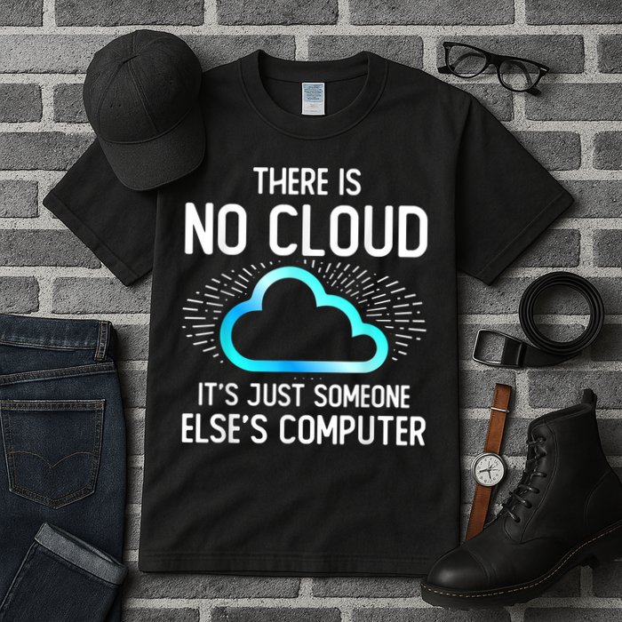 Tech Humor There Is No Cloud, Just Someone Else's Computer Tall T-Shirt
