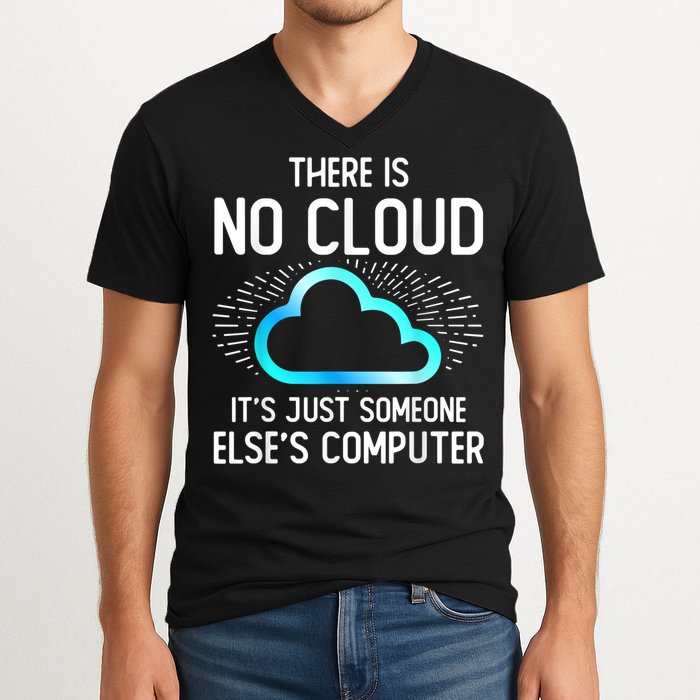 Tech Humor There Is No Cloud, Just Someone Else's Computer V-Neck T-Shirt