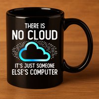 Tech Humor There Is No Cloud, Just Someone Else's Computer 11oz C Handle Ceramic Mug