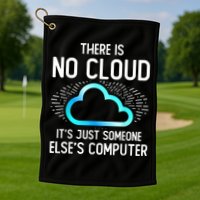 Tech Humor There Is No Cloud, Just Someone Else's Computer Golf Towel