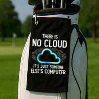 Tech Humor There Is No Cloud, Just Someone Else's Computer Golf Towel