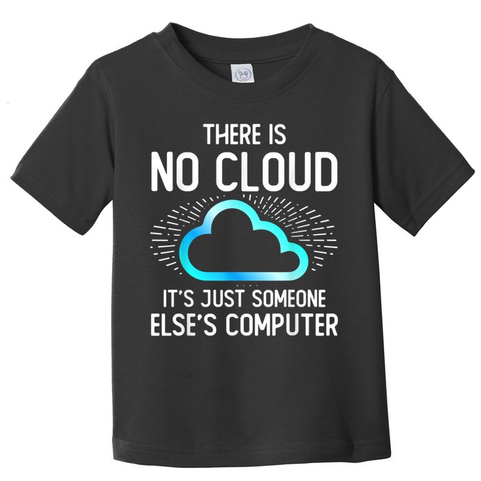 Tech Humor There Is No Cloud, Just Someone Else's Computer Toddler T-Shirt