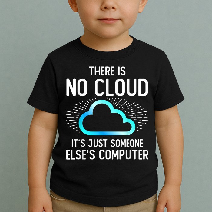 Tech Humor There Is No Cloud, Just Someone Else's Computer Toddler T-Shirt