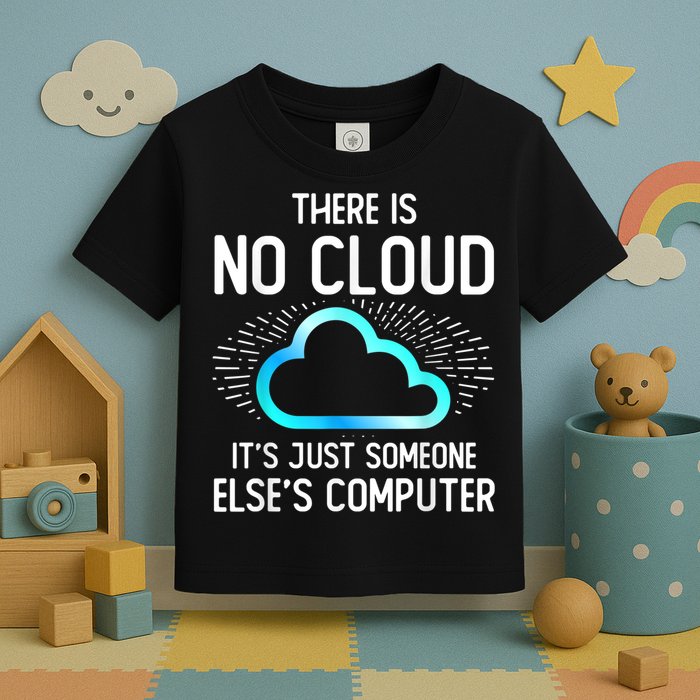 Tech Humor There Is No Cloud, Just Someone Else's Computer Toddler T-Shirt